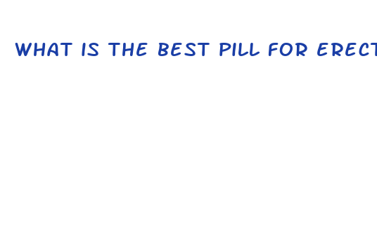 what is the best pill for erection