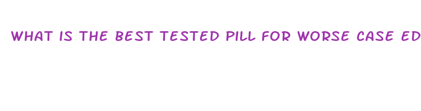 what is the best tested pill for worse case ed