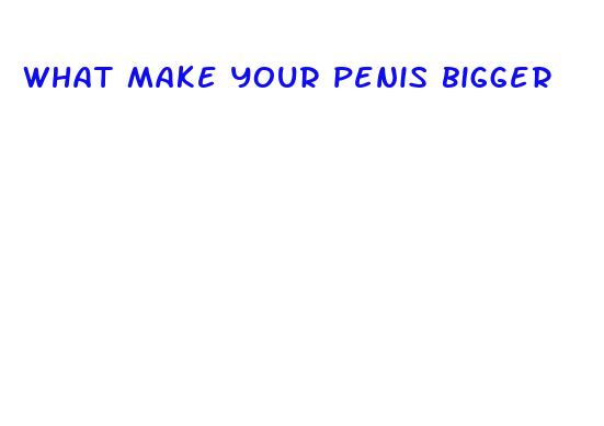 what make your penis bigger