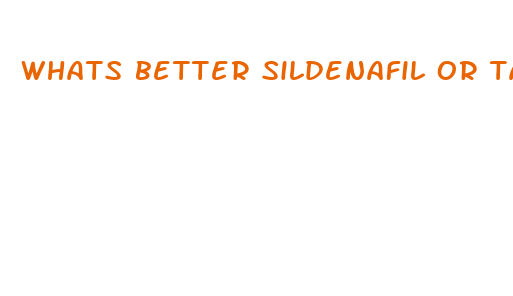 whats better sildenafil or tadalafil