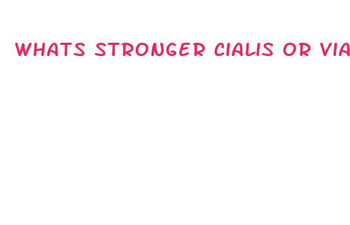 whats stronger cialis or viagra