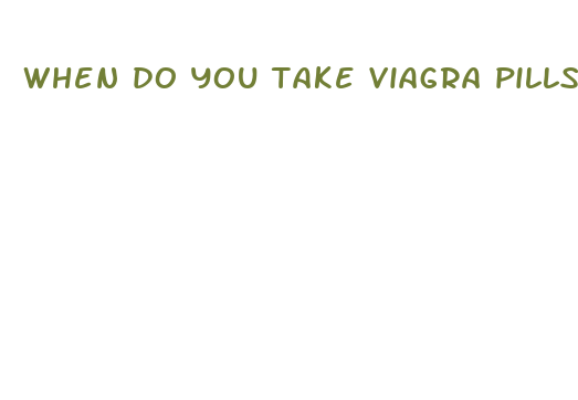 when do you take viagra pills