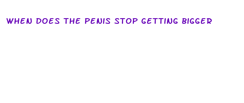 when does the penis stop getting bigger