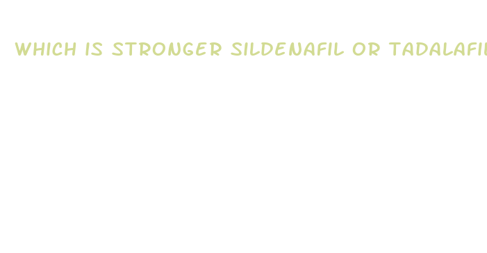 which is stronger sildenafil or tadalafil