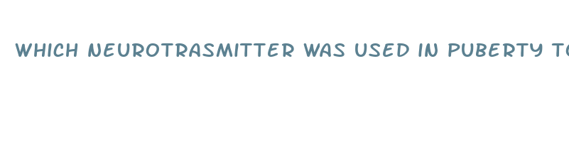 which neurotrasmitter was used in puberty to increase penis size