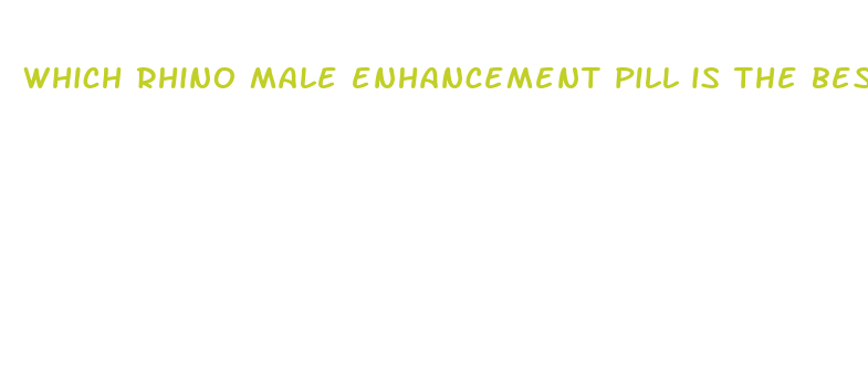 which rhino male enhancement pill is the best