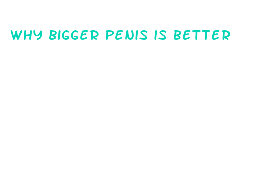 why bigger penis is better