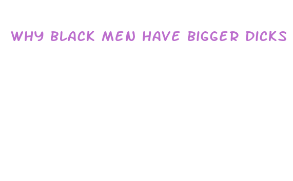 why black men have bigger dicks