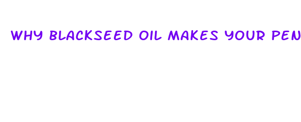 why blackseed oil makes your penis bigger