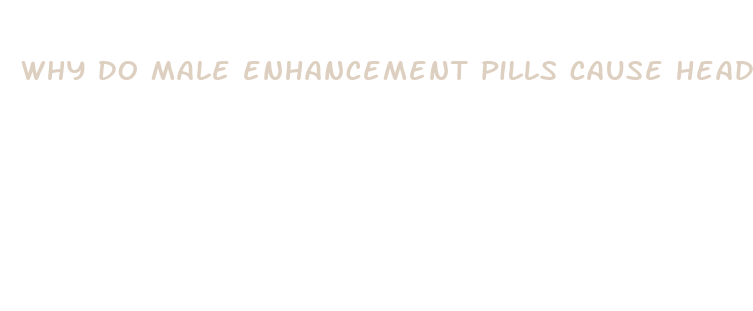 why do male enhancement pills cause headaches