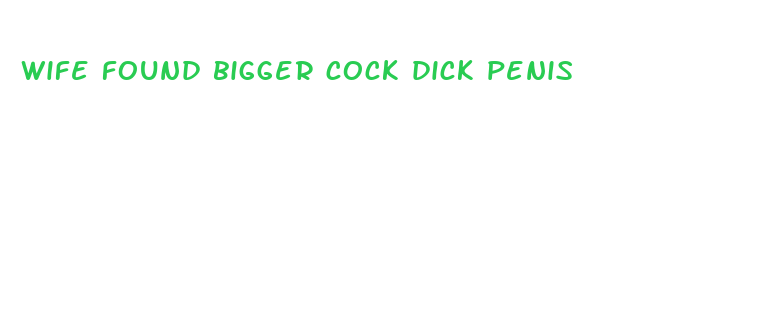 wife found bigger cock dick penis