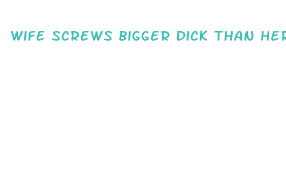 wife screws bigger dick than her husband s