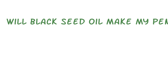 will black seed oil make my penis bigger