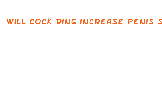 will cock ring increase penis size