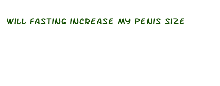 will fasting increase my penis size