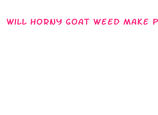 will horny goat weed make penis bigger