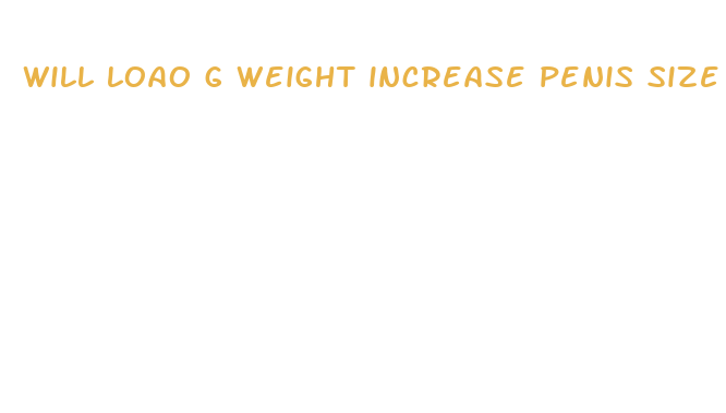 will loao g weight increase penis size