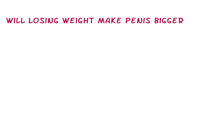 will losing weight make penis bigger