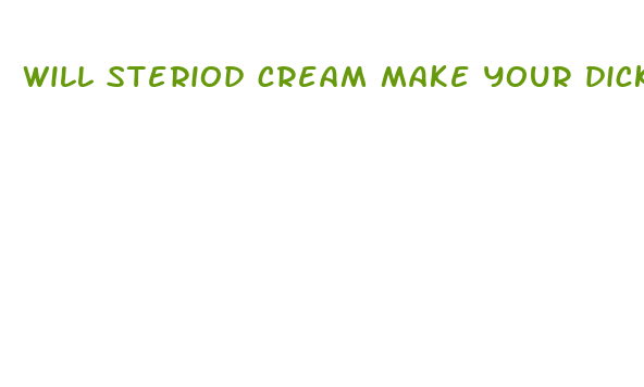 will steriod cream make your dick bigger