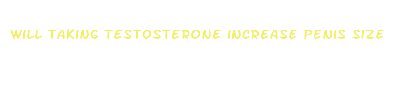 will taking testosterone increase penis size