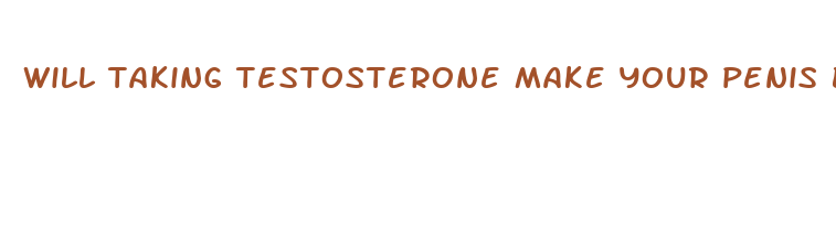 will taking testosterone make your penis bigger