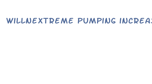 willnextreme pumping increase penis size permanently