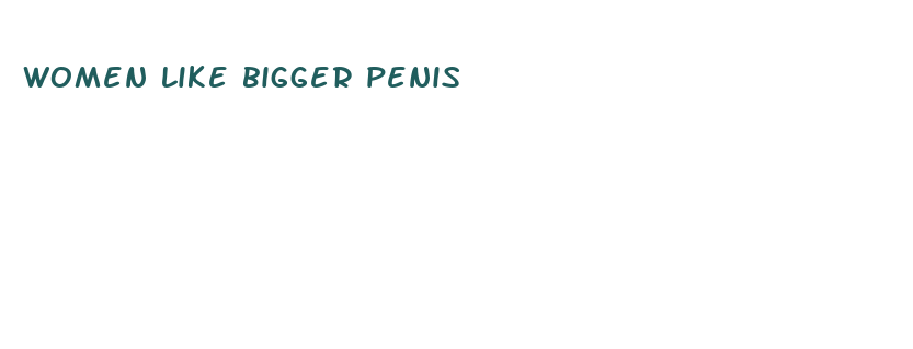 women like bigger penis