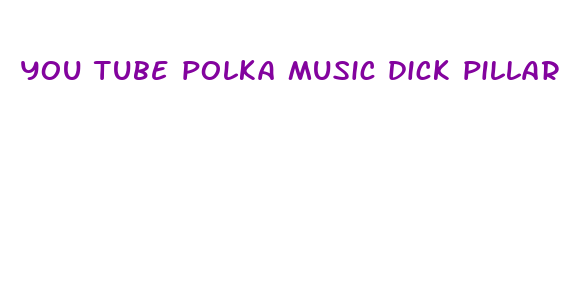 you tube polka music dick pillar