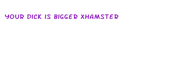 your dick is bigger xhamster