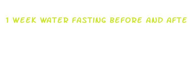 1 week water fasting before and after