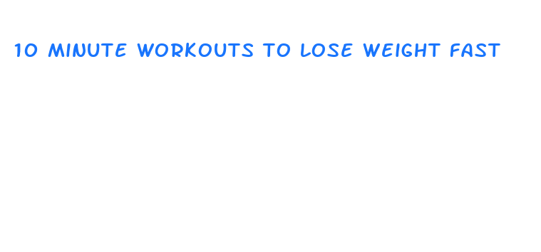 10 minute workouts to lose weight fast