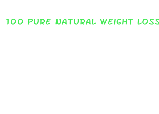 100 pure natural weight loss pills