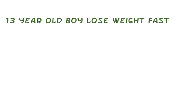 13 year old boy lose weight fast