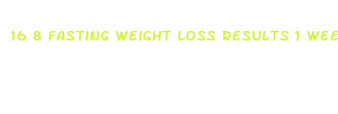 16 8 fasting weight loss results 1 week