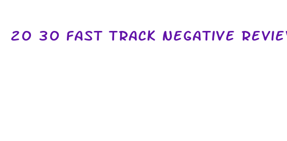 20 30 fast track negative reviews