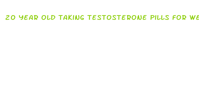 20 year old taking testosterone pills for weight loss