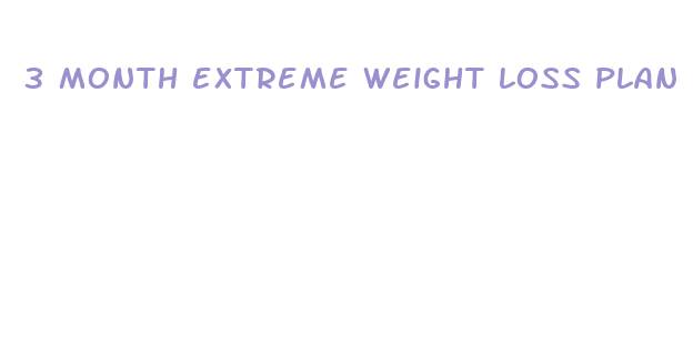 3 month extreme weight loss plan