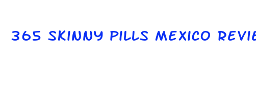 365 skinny pills mexico reviews