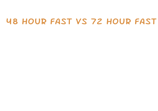 48 hour fast vs 72 hour fast