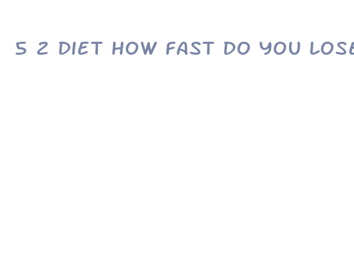 5 2 diet how fast do you lose weight