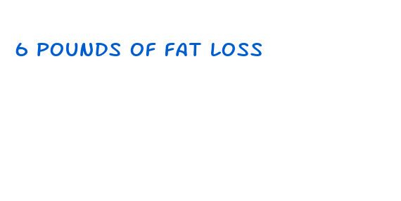 6 pounds of fat loss