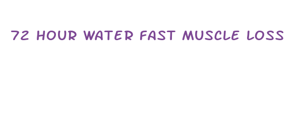 72 hour water fast muscle loss