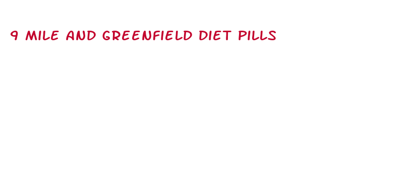 9 mile and greenfield diet pills