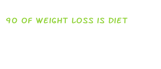 90 of weight loss is diet