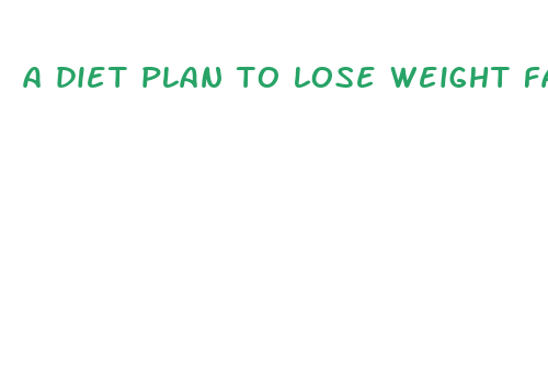 a diet plan to lose weight fast