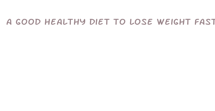 a good healthy diet to lose weight fast