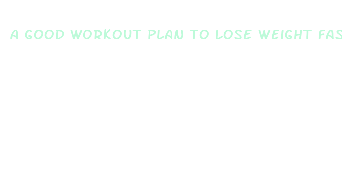 a good workout plan to lose weight fast