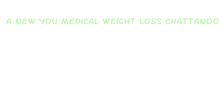 a new you medical weight loss chattanooga