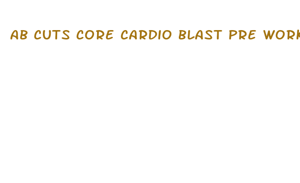 ab cuts core cardio blast pre workout weight loss supplement