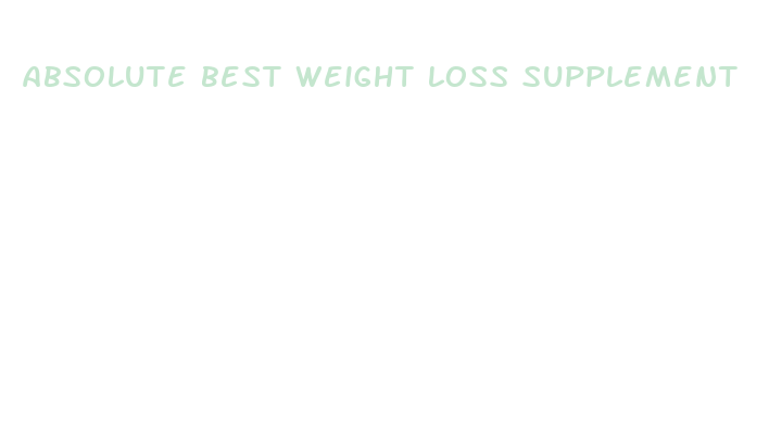 absolute best weight loss supplement